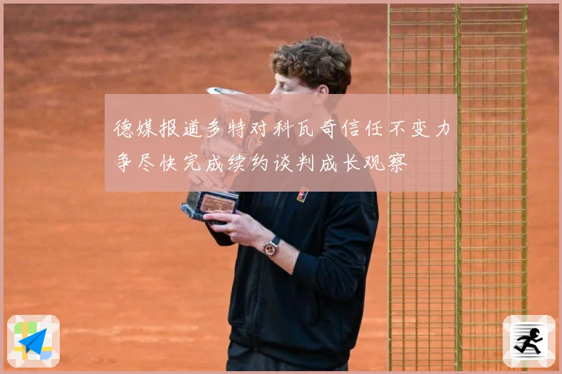 德媒报道多特对科瓦奇信任不变力争尽快完成续约谈判成长观察