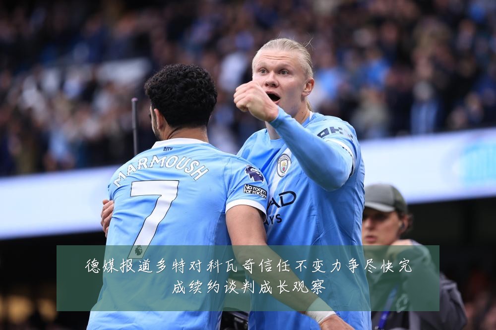 德媒报道多特对科瓦奇信任不变力争尽快完成续约谈判成长观察