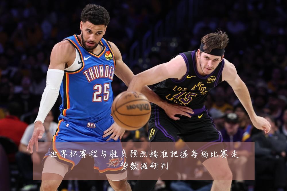 世界杯赛程与胜负预测精准把握每场比赛走势数据研判