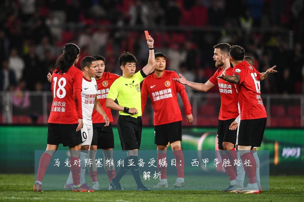 马竞对阵塞维利亚备受瞩目：西甲争胜路径解析